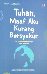 Image of Tuhan, maaf aku kurang bersyukur : tak perlu menunggu bahagia untuk bersyukur!